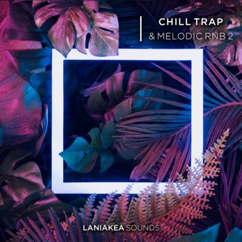 [Chill Trap采样]Laniakea Sounds Chill Trap And Melodic RnB Volume 2 WAV-DISCOVER
